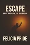 Escape: A Guide to Reclaiming Your Mental Health Escape: A Guide to Reclaiming Your Mental Health