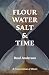 Flour Water Salt & Time: A Fermentation of Words