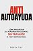 Anti-Autoayuda: Cómo prospe...