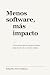 Menos software, más impacto: Cómo evitar que tu equipo colapse bajo el peso de su propio código (Spanish Edition)