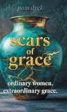 Scars of Grace: Ordinary Women. Extraordinary Grace.