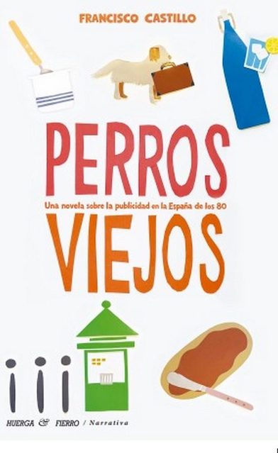 Perros viejos. Una novela sobre la publicidad en la España de los 80