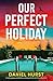 Our Perfect Holiday: A totally gripping and addictive psychological thriller full of incredible twists