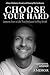 Choose Your Hard: Lessons F...
