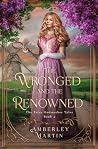 The Wronged and the Renowned by Amberley Martin