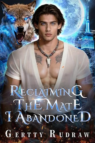 Reclaiming the Mate I Abandoned: A Groveling Alpha Secret Baby Paranormal Werewolf Romance (Kindle Edition)