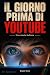 Il giorno prima di YouTube by Biagio Teseo