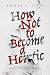 How Not to Become a Heretic by Arthur A. Tiger How Not to Become a Heretic by Arthur A. Tiger