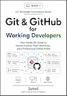 Git & GitHub for Working Developers: Your Hands-On Guide to Version Control, Team Workflows, and a Professional GitHub Profile Git & GitHub for Working Developers: Your Hands-On Guide to Version Control, Team Workflows, and a Professional GitHub Profile