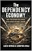 THE DEPENDENCY ECONOMY: Why...