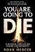 YOU ARE GOING TO DIE: A MAN...