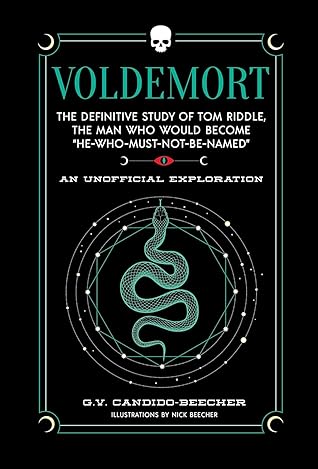 Voldemort: The Definitive Study of Tom Riddle―the Man Who Would Become “He Who Must Not Be Named” (The Unofficial Harry Potter Character Series)