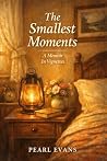The Smallest Moments: A Memoir in Vignettes The Smallest Moments: A Memoir in Vignettes
