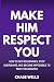 Make Him Respect You: How t...