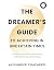 The Dreamer's Guide to Achieving in Uncertain Times by Alexander Chaparro