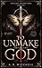 To Unmake a God by A. D. Mitchell To Unmake a God by A. D. Mitchell
