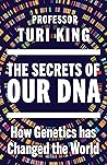 The Secrets of our DNA by Turi King The Secrets of our DNA by Turi King