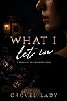 WHAT I LET IN: A ...