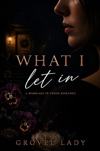 WHAT I LET IN: A Marriage in Crisis and Cheating Romance (Marriages in Crisis Book 3)