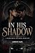 IN HIS SHADOW : A Dark Orga...