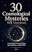 30 Cosmological Mysteries S...