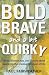Bold Brave and a bit Quirky...