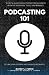 Podcasting 101 by Mackey J. Farris