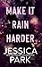 Make It Rain Harder by Jessica Park Make It Rain Harder by Jessica Park
