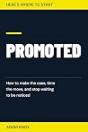 Here's Where to Start: Promoted: How to make the case, time the move, and stop waiting to be noticed Here's Where to Start: Promoted: How to make the case, time the move, and stop waiting to be noticed