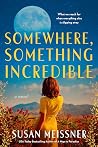 Somewhere, Something Incredible by Susan Meissner Somewhere, Something Incredible by Susan Meissner