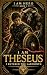 I Am Theseus: I Entered The...