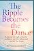 The Ripple Becomes the Dance by Nancy Nardini Hanson