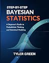 STEP-BY-STEP BAYESIAN STATISTICS: A Beginner’s Guide to Probabilistic Thinking and Statistical Modeling STEP-BY-STEP BAYESIAN STATISTICS: A Beginner’s Guide to Probabilistic Thinking and Statistical Modeling