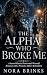 THE ALPHA WHO BROKE ME: A S...