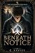 Beneath Notice by C Xavier