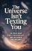 The Universe Isn't Texting ...