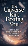The Universe Isn't Texting You: The Truth About Signs, Synchronicity And The Search For Certainty. The Universe Isn't Texting You: The Truth About Signs, Synchronicity And The Search For Certainty.