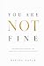 You Are Not Fine: The Neuroscience, Psychology, and Hidden Life of High-Functioning Depression (The Wound Anatomy Series)