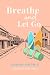 Breathe and Let Go by Sarah Harris Breathe and Let Go by Sarah Harris
