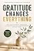 Gratitude Changes Everythin...