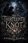 The Thirteenth Knot by Charley Diablo The Thirteenth Knot by Charley Diablo