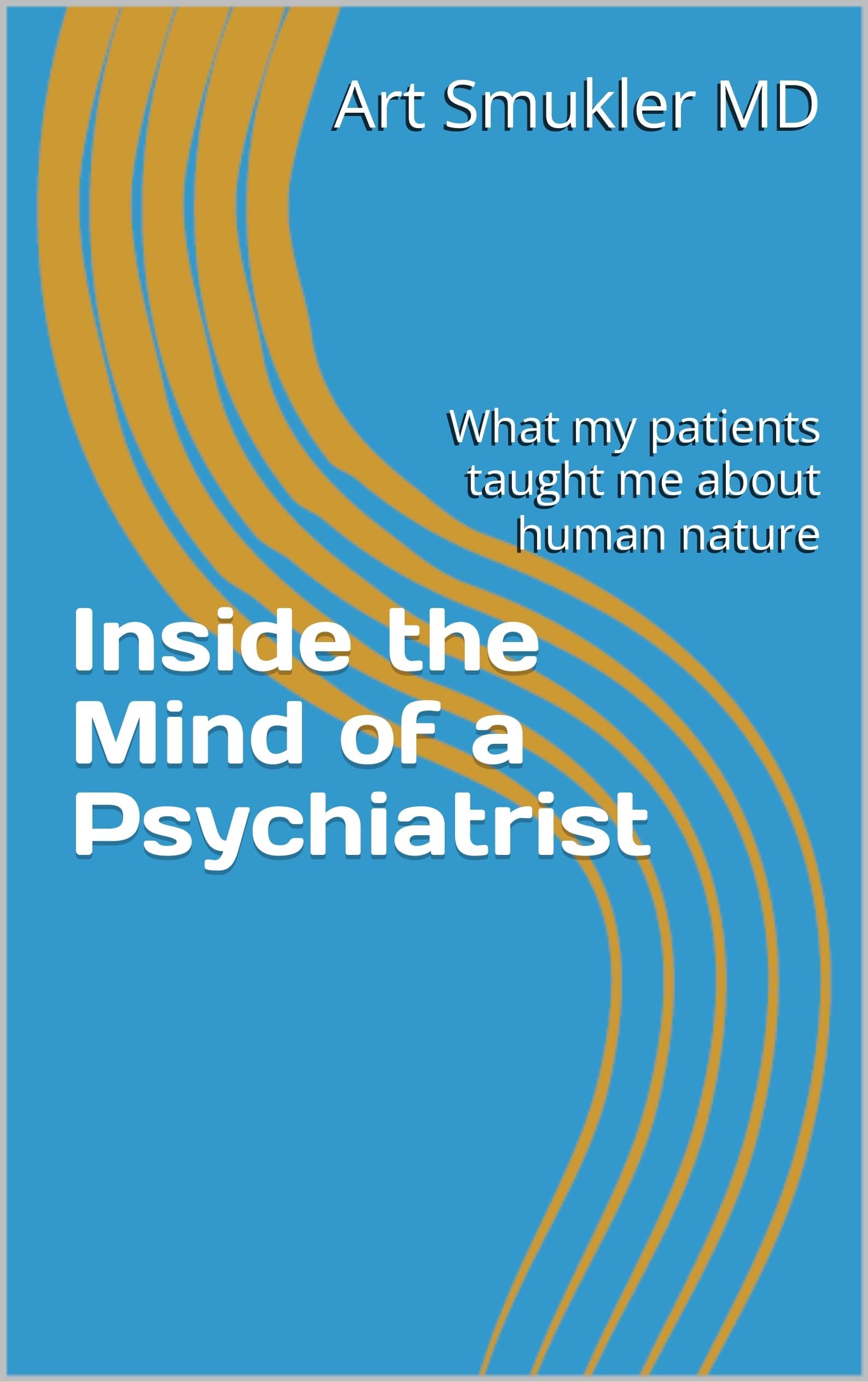 Inside the Mind of a Psychiatrist: what my patients taught me about human nature