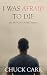 I Was Afraid to Die: My Pat...
