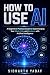 How to Use AI: A Beginner’s...