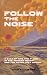 Follow the Noise by Ryan Schuster