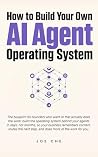 How to Build Your Own AI Agent Operating System by Joe Che