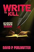 Write to Kill - He's Putting the Dead in Deadline: Book One in the Series.