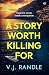 A Story Worth Killing For: ...