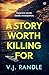 A Story Worth Killing For by V.J. Randle