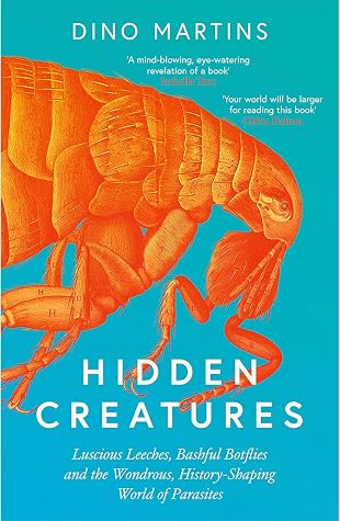 Hidden Creatures: Luscious Leeches, Bashful Botflies and the Wondrous, History-Shaping World of Parasites